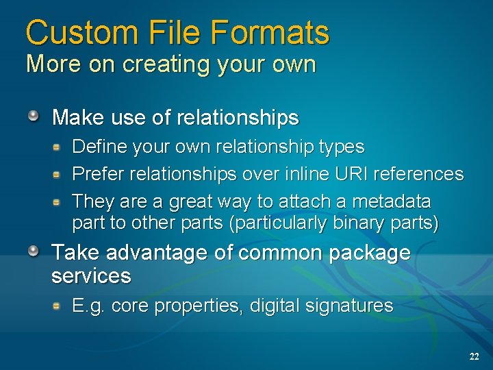 Custom File Formats More on creating your own Make use of relationships Define your