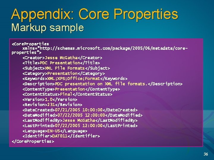 Appendix: Core Properties Markup sample <Core. Properties xmlns=“http: //schemas. microsoft. com/package/2005/06/metadata/coreproperties”> <Creator>Jesse Mc. Gatha</Creator>