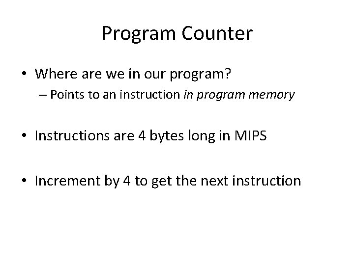 Program Counter • Where are we in our program? – Points to an instruction