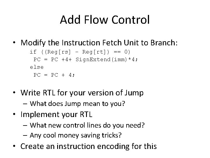 Add Flow Control • Modify the Instruction Fetch Unit to Branch: if ((Reg[rs] –