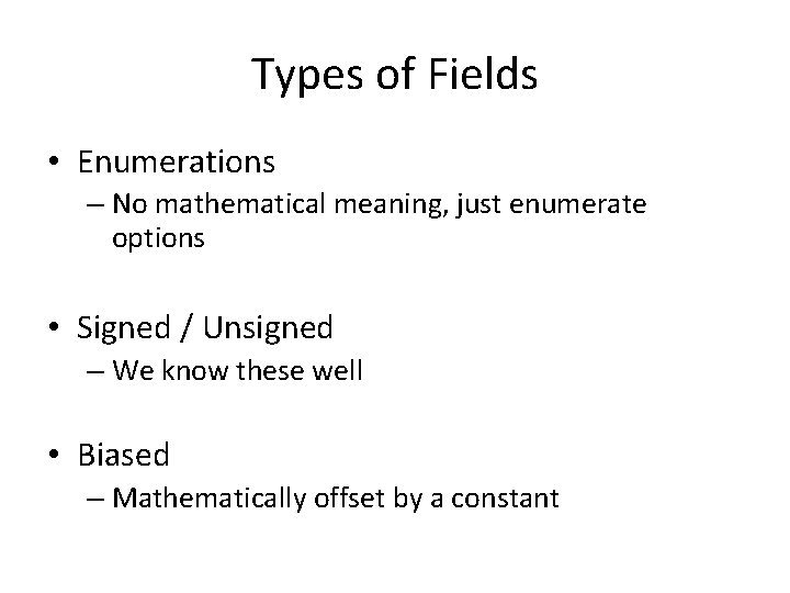 Types of Fields • Enumerations – No mathematical meaning, just enumerate options • Signed