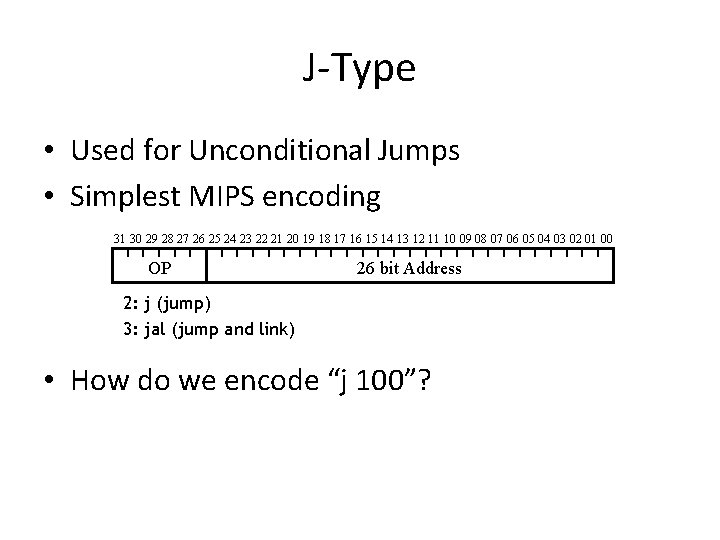 J-Type • Used for Unconditional Jumps • Simplest MIPS encoding 31 30 29 28