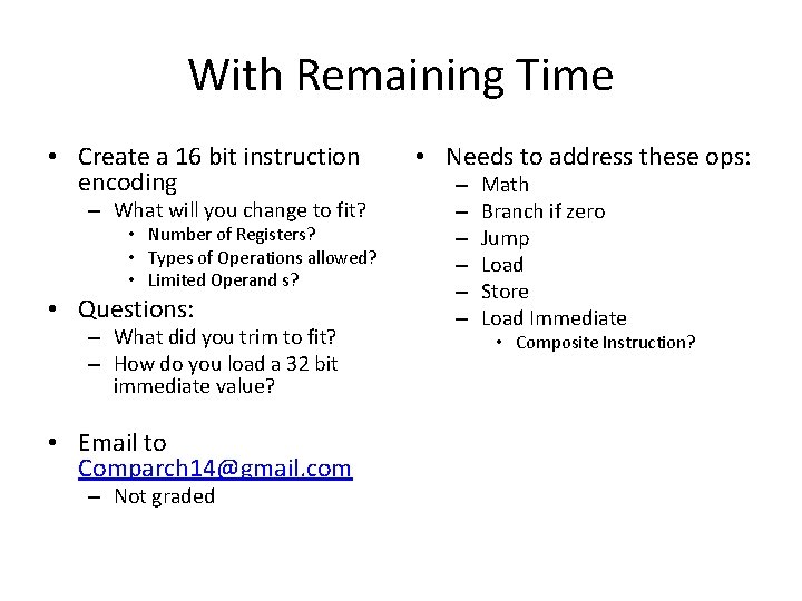 With Remaining Time • Create a 16 bit instruction encoding – What will you