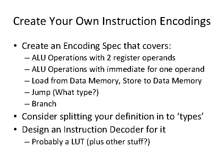 Create Your Own Instruction Encodings • Create an Encoding Spec that covers: – ALU