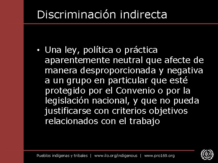 Discriminación indirecta • Una ley, política o práctica aparentemente neutral que afecte de manera