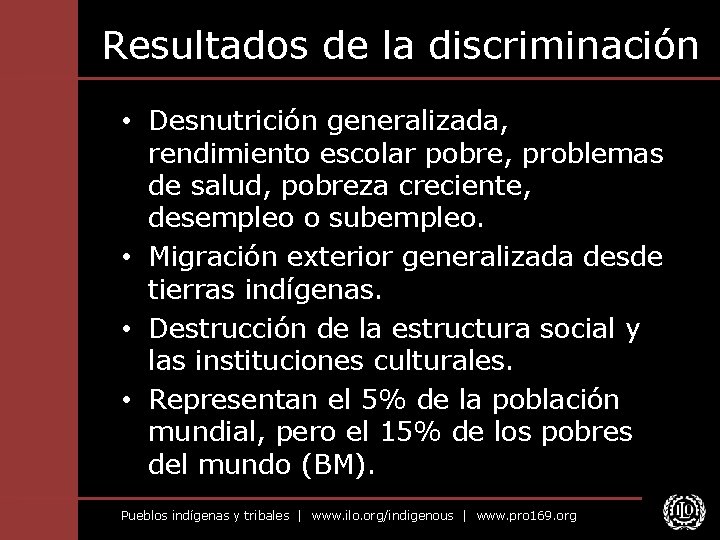 Resultados de la discriminación • Desnutrición generalizada, rendimiento escolar pobre, problemas de salud, pobreza