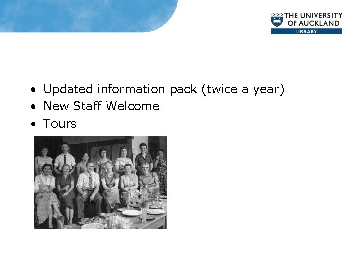  • Updated information pack (twice a year) • New Staff Welcome • Tours