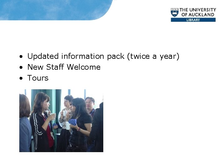  • Updated information pack (twice a year) • New Staff Welcome • Tours