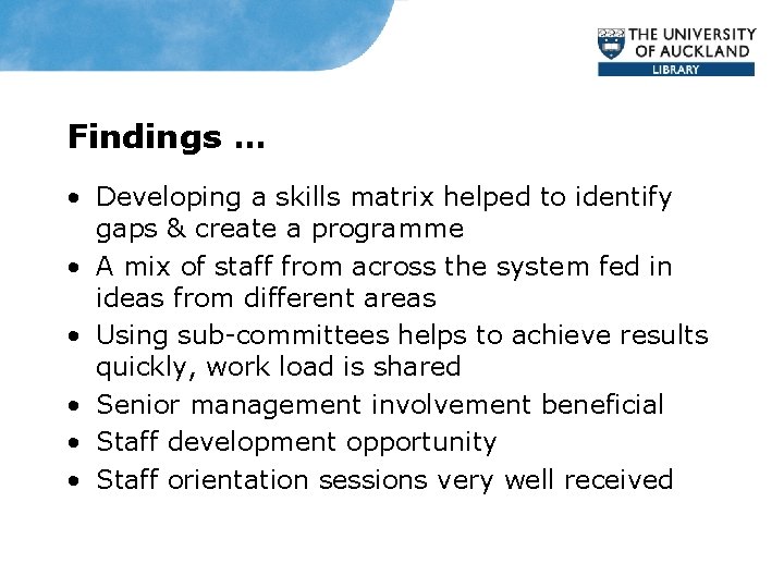 Findings … • Developing a skills matrix helped to identify gaps & create a
