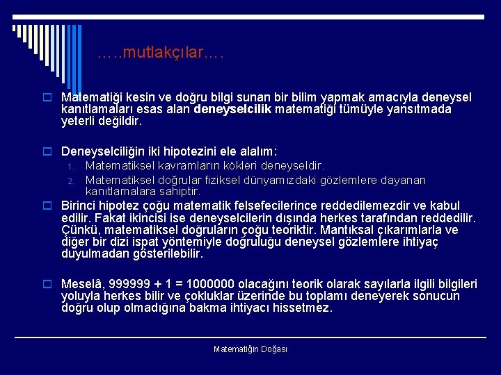 …. . mutlakçılar…. o Matematiği kesin ve doğru bilgi sunan bir bilim yapmak amacıyla