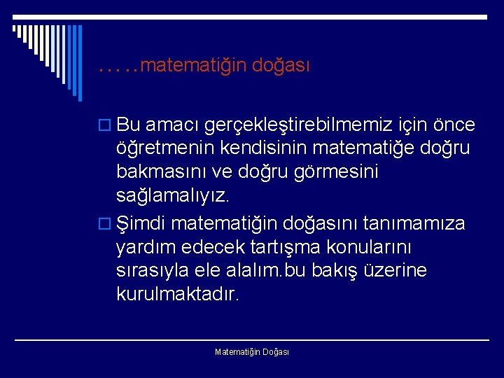 …. . matematiğin doğası o Bu amacı gerçekleştirebilmemiz için önce öğretmenin kendisinin matematiğe doğru