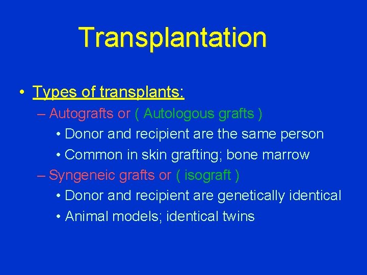 Transplantation • Types of transplants: – Autografts or ( Autologous grafts ) • Donor