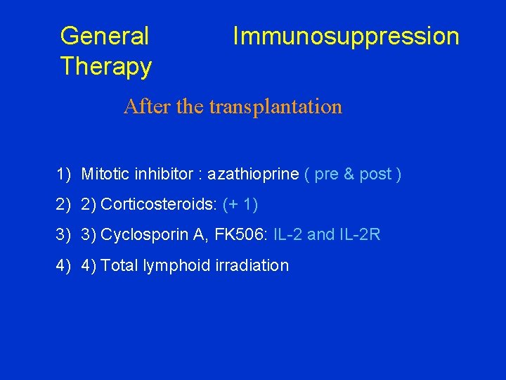 General Therapy Immunosuppression After the transplantation 1) Mitotic inhibitor : azathioprine ( pre &