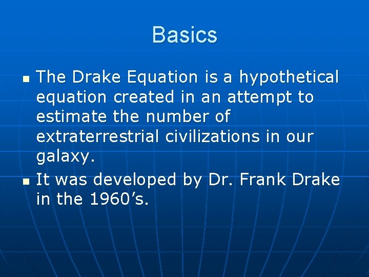 Basics n n The Drake Equation is a hypothetical equation created in an attempt
