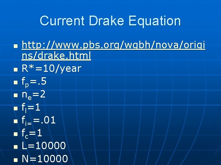 Current Drake Equation n n n n http: //www. pbs. org/wgbh/nova/origi ns/drake. html R*=10/year