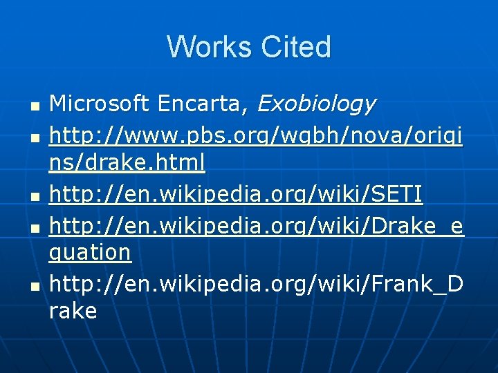 Works Cited n n n Microsoft Encarta, Exobiology http: //www. pbs. org/wgbh/nova/origi ns/drake. html