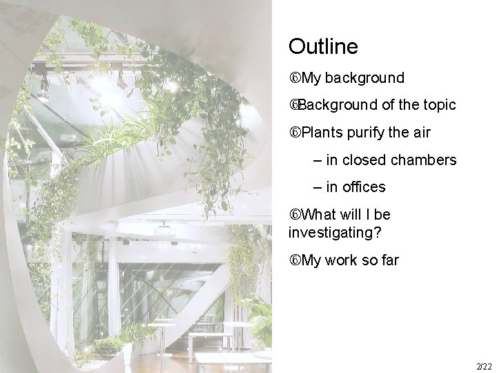 Outline My background Background of the topic Plants purify the air – in closed