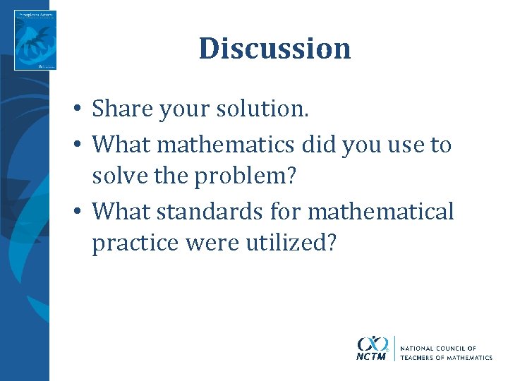 Discussion • Share your solution. • What mathematics did you use to solve the