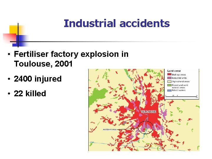 Industrial accidents • Fertiliser factory explosion in Toulouse, 2001 • 2400 injured • 22