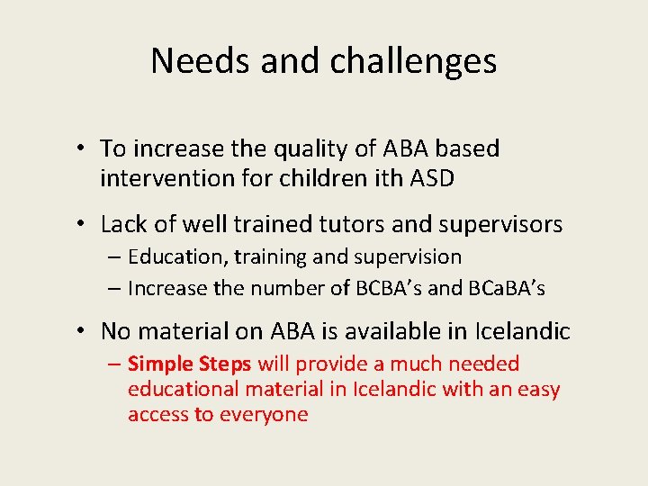 Needs and challenges • To increase the quality of ABA based intervention for children