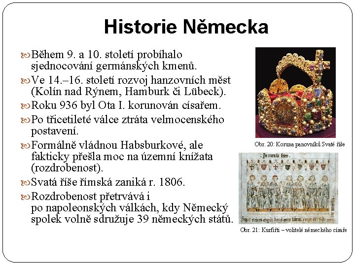 Historie Německa Během 9. a 10. století probíhalo sjednocování germánských kmenů. Ve 14. –