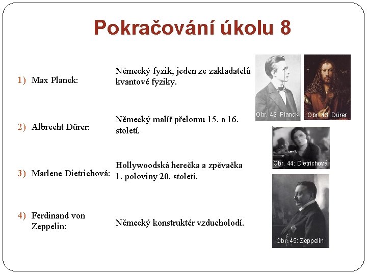 Pokračování úkolu 8 1) Max Planck: Německý fyzik, jeden ze zakladatelů kvantové fyziky. 2)