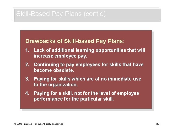 Skill-Based Pay Plans (cont’d) Drawbacks of Skill-based Pay Plans: 1. Lack of additional learning
