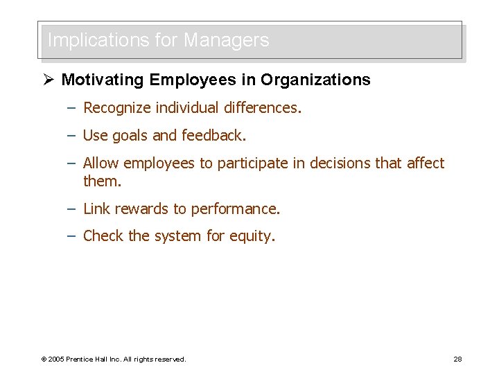 Implications for Managers Ø Motivating Employees in Organizations – Recognize individual differences. – Use