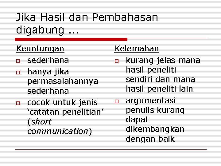 Jika Hasil dan Pembahasan digabung. . . Keuntungan o sederhana o hanya jika permasalahannya