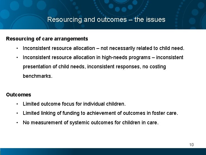 Resourcing and outcomes – the issues Resourcing of care arrangements • Inconsistent resource allocation