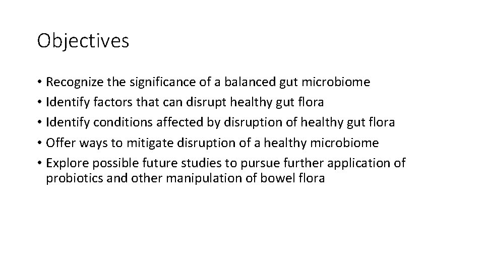 Objectives • Recognize the significance of a balanced gut microbiome • Identify factors that