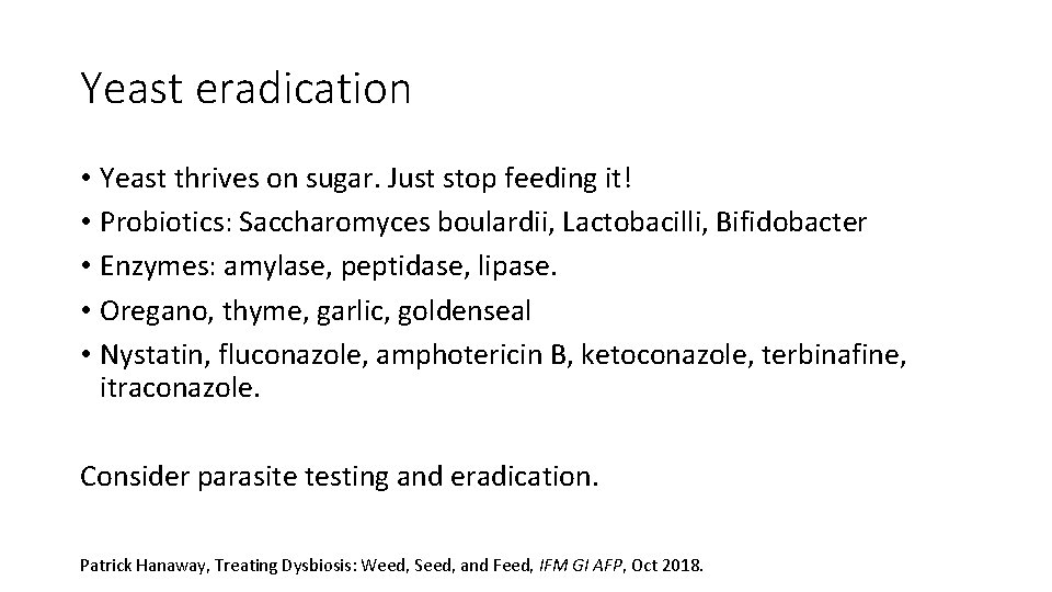 Yeast eradication • Yeast thrives on sugar. Just stop feeding it! • Probiotics: Saccharomyces