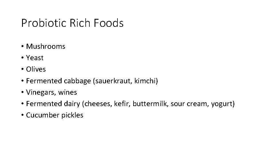 Probiotic Rich Foods • Mushrooms • Yeast • Olives • Fermented cabbage (sauerkraut, kimchi)