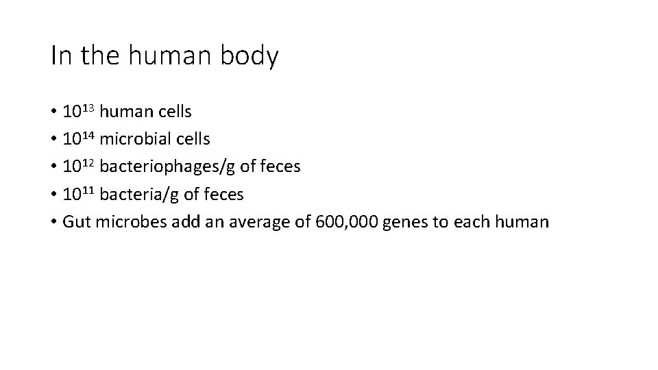 In the human body • 1013 human cells • 1014 microbial cells • 1012