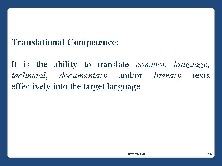 Translational Competence: It is the ability to translate common language, technical, documentary and/or literary