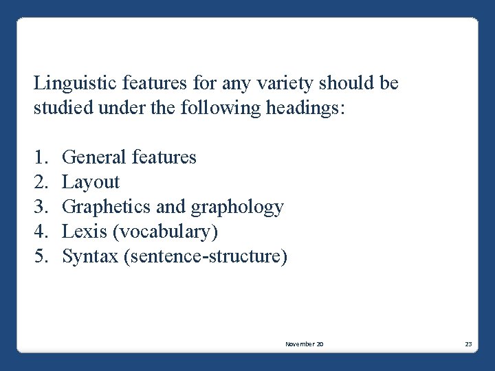 Linguistic features for any variety should be studied under the following headings: 1. 2.