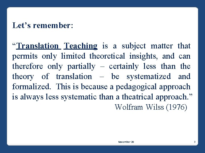 Let’s remember: “Translation Teaching is a subject matter that permits only limited theoretical insights,