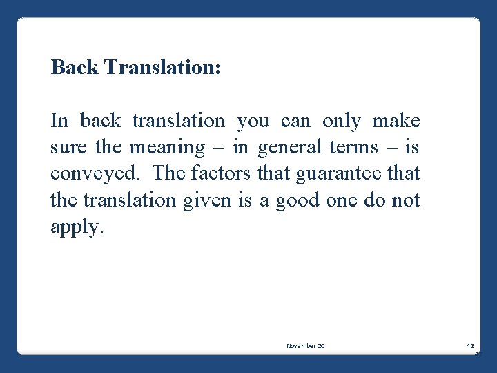 Back Translation: In back translation you can only make sure the meaning – in