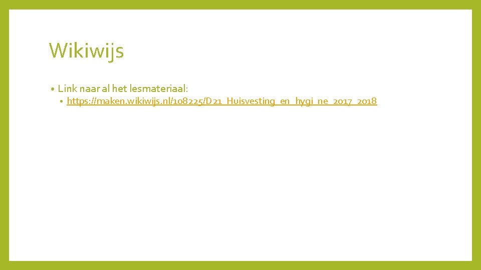 Wikiwijs • Link naar al het lesmateriaal: • https: //maken. wikiwijs. nl/108225/D 21_Huisvesting_en_hygi_ne_2017_2018 