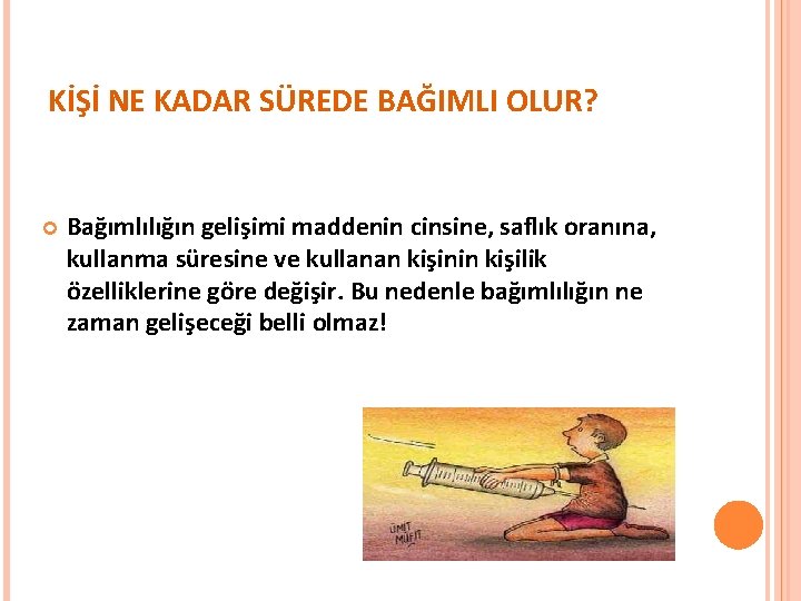 KİŞİ NE KADAR SÜREDE BAĞIMLI OLUR? Bağımlılığın gelişimi maddenin cinsine, saflık oranına, kullanma süresine