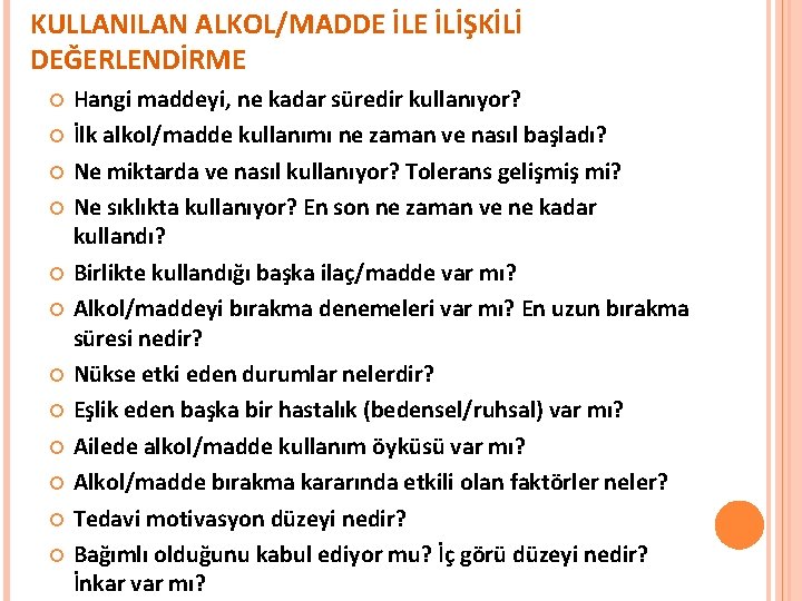 KULLANILAN ALKOL/MADDE İLİŞKİLİ DEĞERLENDİRME Hangi maddeyi, ne kadar süredir kullanıyor? İlk alkol/madde kullanımı ne