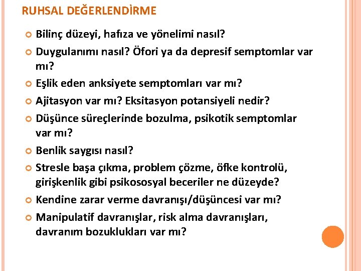 RUHSAL DEĞERLENDİRME Bilinç düzeyi, hafıza ve yönelimi nasıl? Duygulanımı nasıl? Öfori ya da depresif