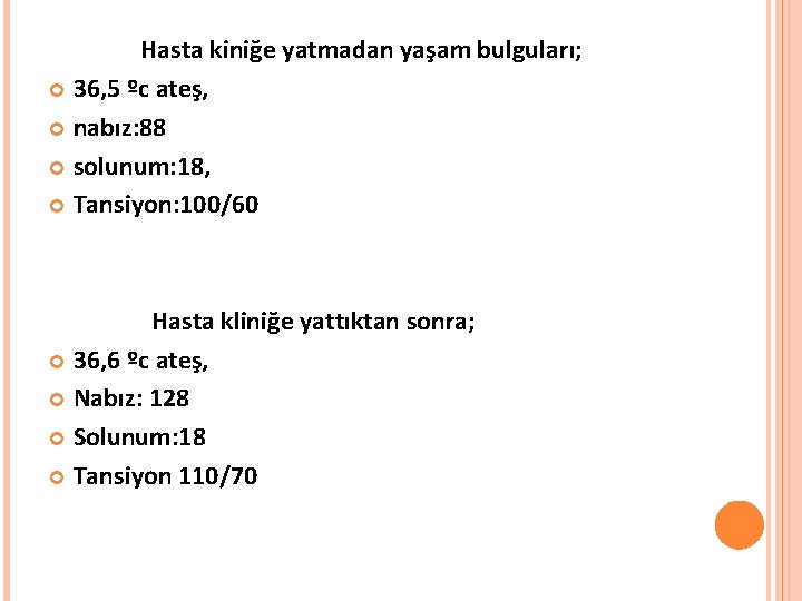  Hasta kiniğe yatmadan yaşam bulguları; 36, 5 ºc ateş, nabız: 88 solunum: 18,