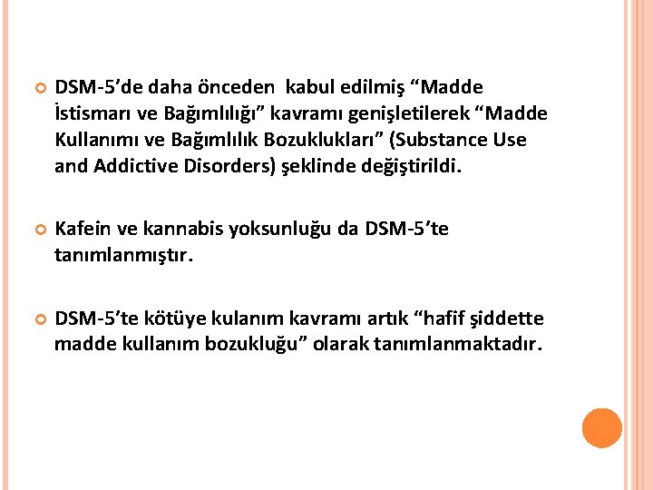  DSM-5’de daha önceden kabul edilmiş “Madde İstismarı ve Bağımlılığı” kavramı genişletilerek “Madde Kullanımı