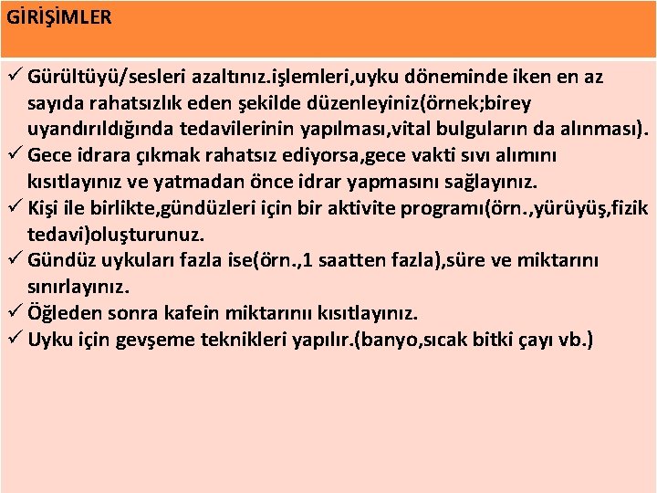 GİRİŞİMLER ü Gürültüyü/sesleri azaltınız. işlemleri, uyku döneminde iken en az sayıda rahatsızlık eden şekilde