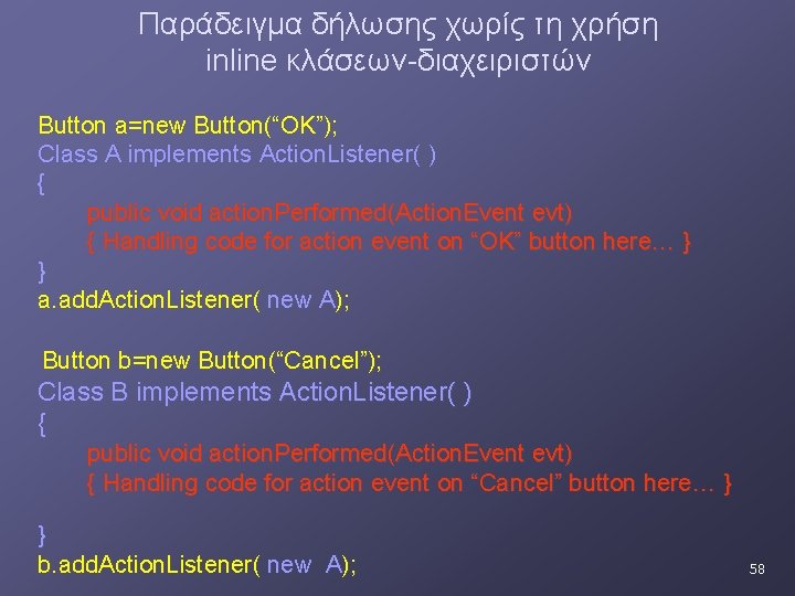 Παράδειγμα δήλωσης χωρίς τη χρήση inline κλάσεων-διαχειριστών Button a=new Button(“OK”); Class A implements Action. Παράδειγμα δήλωσης χωρίς τη χρήση inline κλάσεων-διαχειριστών Button a=new Button(“OK”); Class A implements Action.