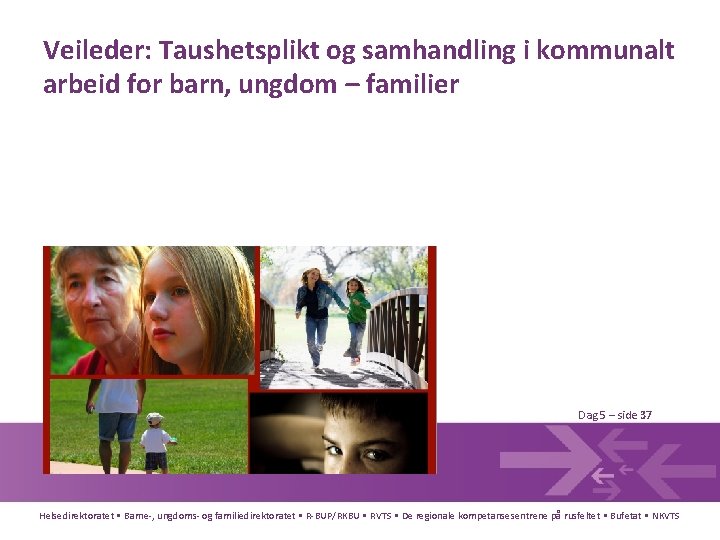 Veileder: Taushetsplikt og samhandling i kommunalt arbeid for barn, ungdom – familier Dag 5