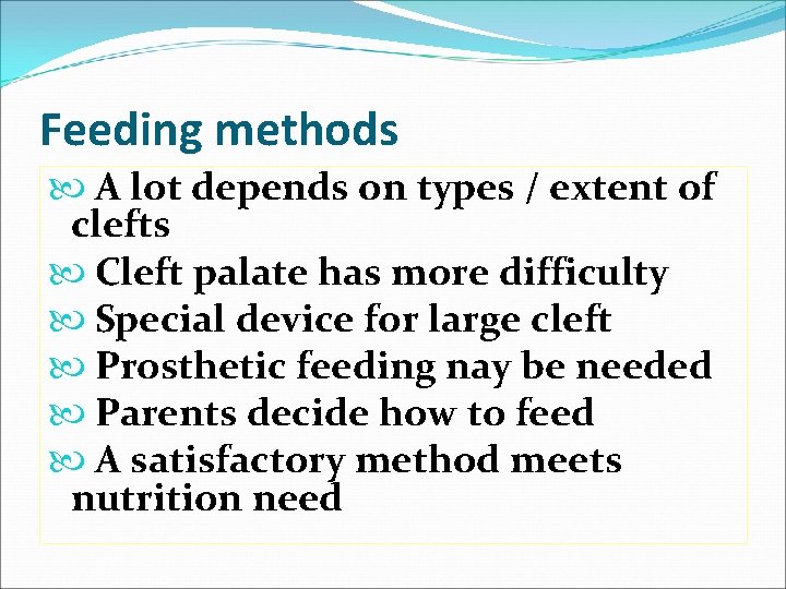 Feeding methods A lot depends on types / extent of clefts Cleft palate has