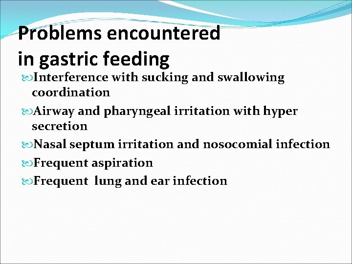 Problems encountered in gastric feeding Interference with sucking and swallowing coordination Airway and pharyngeal