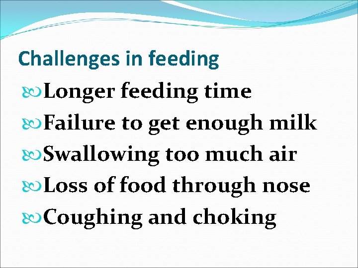 Challenges in feeding Longer feeding time Failure to get enough milk Swallowing too much
